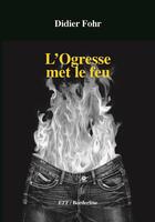 Couverture du livre « L'Ogresse met le feu » de Didier Fohr aux éditions Territoires Temoins