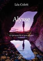 Couverture du livre « Alysse t.1 ; ce qui nous lie et nous sépare » de Lea Colett aux éditions Lacoursiere