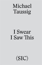 Couverture du livre « I swear I saw this » de Michael Taussig aux éditions Revue Sic