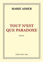 Couverture du livre « Tout n'est que paradoxe » de Marie Aimer aux éditions Marie Aimer