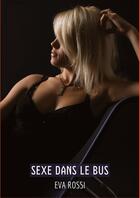 Couverture du livre « Sexe dans le Bus : Histoires Érotiques Tabou pour Adultes - French Erotic Stories » de Eva Rossi aux éditions Tredition