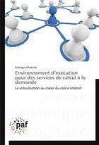 Couverture du livre « Environnement d execution pour des services de calcul a la demande » de Chakode-R aux éditions Presses Academiques Francophones