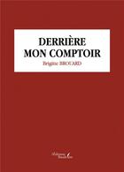 Couverture du livre « Derrière mon comptoir » de Brigitte Brouard aux éditions Baudelaire