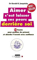 Couverture du livre « Aimer, c'est laisser ses peurs derrière soi ; 12 leçons pour vivre dans le présent et aborder l'avenir avec confiance » de Gerard G. Jampolsky aux éditions Leduc