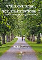 Couverture du livre « Cliquer, éliminer ! une vie de choix, le choix d'une vie » de Anne Hugo aux éditions Le Lys Bleu