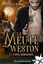 Couverture du livre « La meute weston - t03 - cinq semaines - la meute weston, t3 » de Dannika Dark aux éditions Collection Infinity