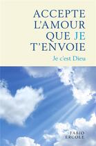 Couverture du livre « Accepte l'amour que je t'envoie : je c'est Dieu » de Fabio Ercole aux éditions Librinova