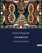 Couverture du livre « LES RIBAUD : UNE IDYLLE DE 37 » de Ernest Choquette aux éditions Culturea