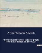 Couverture du livre « For remembrance: soldier poets who have fallen in the war » de Arthur St John Adcock aux éditions Culturea