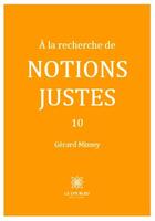 Couverture du livre « À la recherche de notions justes Tome 10 » de Missey Gerard aux éditions Le Lys Bleu