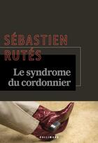 Couverture du livre « Le syndrome du cordonnier » de Sebastien Rutes aux éditions Gallimard