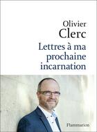 Couverture du livre « Lettre à ma prochaine incarnation » de Olivier Clerc aux éditions Flammarion