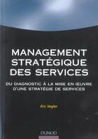 Couverture du livre « Management Strategique Des Services ; Du Diagnostic A La Mise En Oeuvre D'Une Strategie De Services » de Eric Vogler aux éditions Dunod