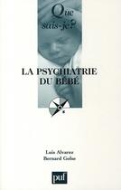 Couverture du livre « La psychiatrie du bébé » de Golse Bernard / Alva aux éditions Que Sais-je ?