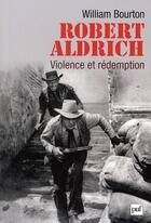 Couverture du livre « Robert Aldrich, violence et rédemption » de William Bourton aux éditions Puf