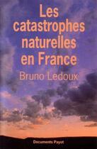 Couverture du livre « Les catastrophes naturelles en France » de Bruno Ledoux aux éditions Payot