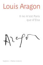 Couverture du livre « Il ne m'est Paris que d'Elsa » de Louis Aragon aux éditions Seghers