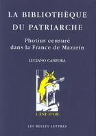 Couverture du livre « La bibliothèque du patriarche ; Photius censuré dans la France de Mazarin » de Luciano Canfora aux éditions Belles Lettres