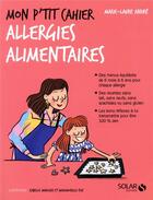 Couverture du livre « Mon p'tit cahier : allergies alimentaires » de Marie-Laure Andre aux éditions Solar