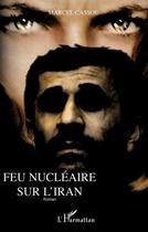 Couverture du livre « Feu nucléaire sur l'Iran » de Marcel Cassou aux éditions Editions L'harmattan