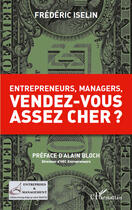 Couverture du livre « Entrepreneurs, managers, vendez-vous assez cher ? » de Frederic Iselin aux éditions Editions L'harmattan