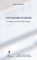 Couverture du livre « L'économie en ruine ; la finance et la fin d'une histoire » de Denis Langlet aux éditions Editions L'harmattan