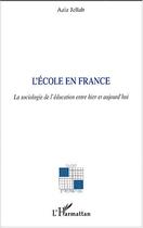 Couverture du livre « L'école en France : La sociologie de l'éducation entre hier et aujourd'hui » de Aziz Jellab aux éditions Editions L'harmattan