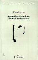 Couverture du livre « Approche sémiotique de Maurice Blanchot » de Lunyue Wang aux éditions Editions L'harmattan