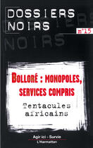 Couverture du livre « Bolloré ; monopoles, services compris ; tentacules africains » de Dossiers Noirs aux éditions Editions L'harmattan
