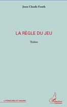 Couverture du livre « Règle du jeu ; théâtre » de Jean-Claude Fouth aux éditions L'harmattan