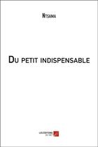 Couverture du livre « Du petit indispensable » de Ntsama aux éditions Editions Du Net