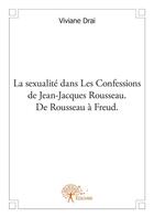 Couverture du livre « La sexualité dans les confessions de Jean-Jacques Rousseau ; de Rousseau à Freud. » de Viviane Drai aux éditions Edilivre