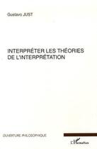 Couverture du livre « Interpreter Les Theories De L'Interpretation » de Gustavo Just aux éditions L'harmattan