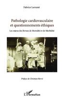 Couverture du livre « Pathologie cardiovasculaire et questionnements éthiques ; les enjeux des revues de mortalité et de morbidité » de Fabrice Larrazet aux éditions L'harmattan