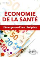 Couverture du livre « Économie de la santé ; l'émergence d'une discipline » de Didier Castiel aux éditions Ellipses