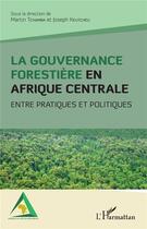 Couverture du livre « La gouvernance forestière en Afrique centrale ; entre pratiques et politiques » de Martin Tchamba et Joseph Keutcheu aux éditions L'harmattan