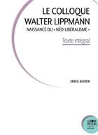 Couverture du livre « Le colloque Walter Lippmann : naissance du néo-libéralisme » de Serge Audier aux éditions Bord De L'eau