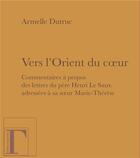 Couverture du livre « Vers l'Orient du coeur ; commentaires à propos des lettres du père Henri Le Saux adressées à sa soeur Marie-Thérèse » de Armelle Dutruc aux éditions Gregoriennes