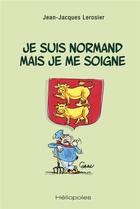 Couverture du livre « Je suis normand mais je me soigne » de Lerosier Jean-Jacques aux éditions Heliopoles