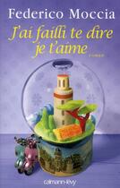 Couverture du livre « J'ai failli te dire je t'aime » de Federico Moccia aux éditions Calmann-levy