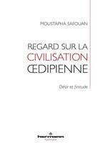 Couverture du livre « Regard sur la civilisation oedipienne : Désir et finitude » de Moustapha Safouan aux éditions Hermann