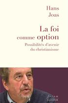 Couverture du livre « La foi comme option ; possibilités d'avenir du christianisme » de Hans Joas aux éditions Salvator
