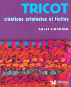 Couverture du livre « Tricot ; creations originales et faciles » de Sally Harding aux éditions Selection Du Reader's Digest