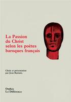 Couverture du livre « La passion du Christ selon les poètes baroques français » de Jean Bastaire aux éditions La Difference