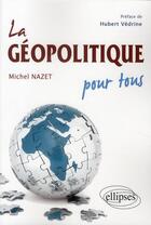 Couverture du livre « La géopolitique pour tous » de Michel Nazet aux éditions Ellipses