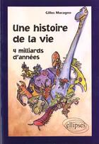 Couverture du livre « Une histoire de la vie - 4 milliards d'annees » de Gilles Macagno aux éditions Ellipses