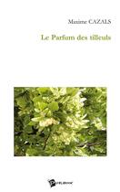 Couverture du livre « Le parfum des tilleuls » de Maxime Cazals aux éditions Publibook