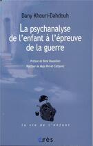 Couverture du livre « La psychanalyse de l'enfant à l'épreuve de la guerre » de Dany Khouri-Dahdouh aux éditions Eres