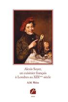 Couverture du livre « Alexis Soyer, un cuisinier français à Londres au XIXème siècle » de A.M. Weiss aux éditions Editions Du Panthéon