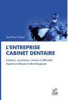 Couverture du livre « L'entreprise cabinet dentaire ; création, association, cession et difficultés, aspects juridiques et déontologiques » de Jean-Paul Vassal aux éditions Parresia